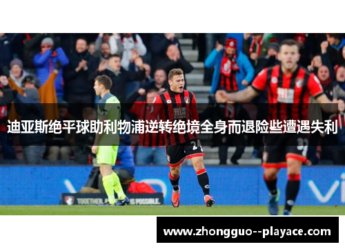 迪亚斯绝平球助利物浦逆转绝境全身而退险些遭遇失利