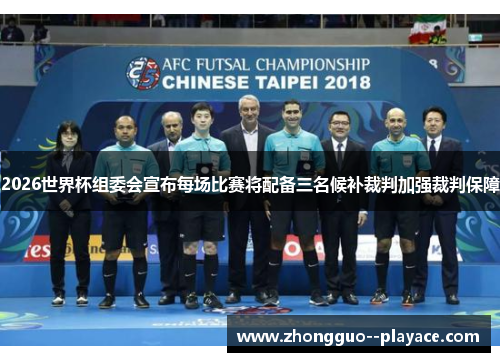 2026世界杯组委会宣布每场比赛将配备三名候补裁判加强裁判保障 2026世界杯组委会宣布每场比赛将配备三名候补裁判加强裁判保障