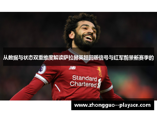 从数据与状态双重维度解读萨拉赫英超回暖信号与红军前景新赛季的 从数据与状态双重维度解读萨拉赫英超回暖信号与红军前景新赛季的